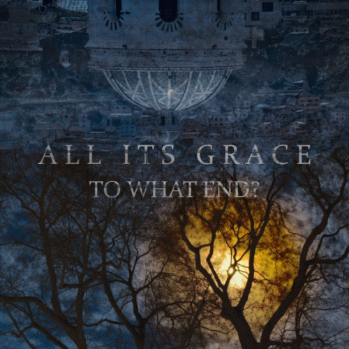 All Its Grace : To What End?